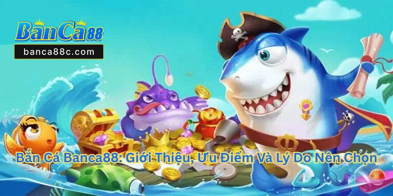 Bắn Cá Banca88 - Cơ Hội Đổi Thưởng Hấp Dẫn Năm 2026 - betnexa88