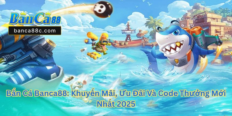 Bắn Cá Banca88 - Cơ Hội Đổi Thưởng Hấp Dẫn Năm 2026 - betnexa88