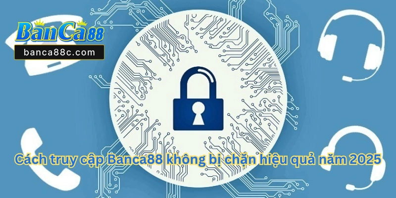 Cách Truy Cập Banca88 Không Bị Chặn - Hướng Dẫn Chi Tiết - betnexa88