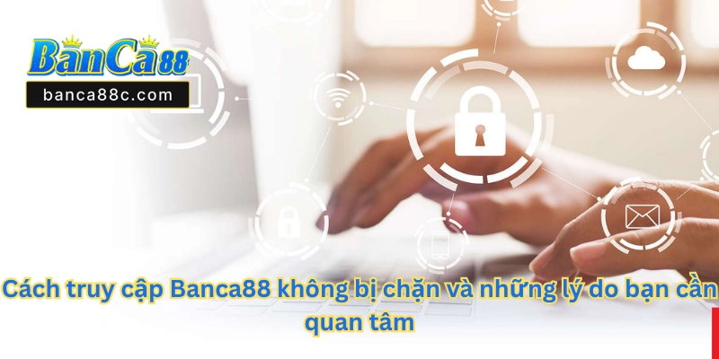 Cách Truy Cập Banca88 Không Bị Chặn - Hướng Dẫn Chi Tiết - betnexa88