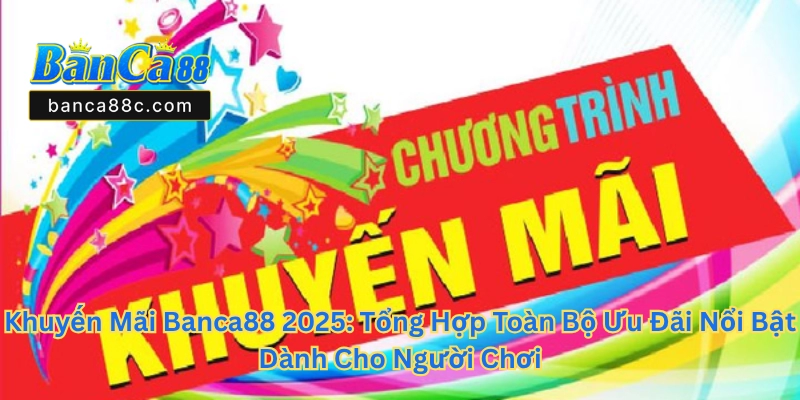 Khuyến Mãi Banca88 - Cập Nhật Ưu Đãi Siêu Hấp Dẫn 2026 - betnexa88