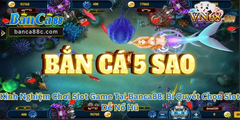 Kinh Nghiệm Chơi Game Tại Banca88 - Cách Chơi Thắng Lớn - betnexa88