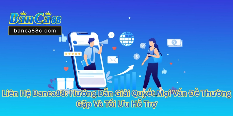Liên Hệ Banca88 - Kênh Hỗ Trợ Nhanh Và Uy Tín Nhất 2026 - betnexa88