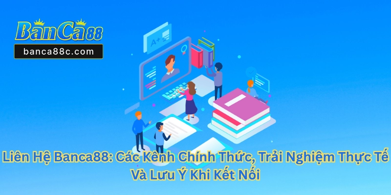 Liên Hệ Banca88 - Kênh Hỗ Trợ Nhanh Và Uy Tín Nhất 2026 - betnexa88
