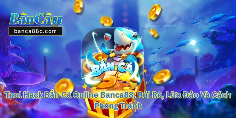 Tool Hack Bắn Cá Online Banca88 - Bí Kíp Vượt Mặt Nhà Cái - betnexa88