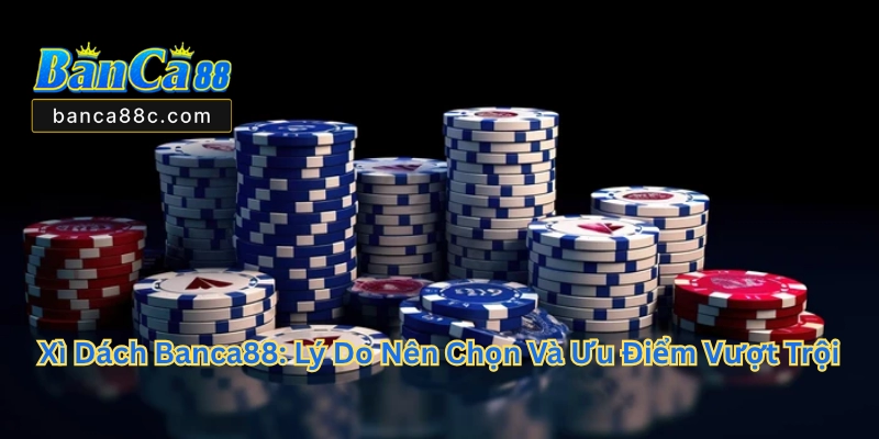 Xì Dách Banca88 - Trải Nghiệm Game Bài Đổi Thưởng 2026 - betnexa88